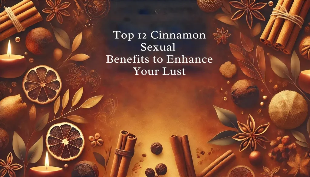 Top 12 Cinnamon Sexual Benefits to Enhance Your Lust