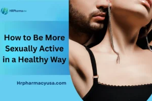 How to Be More Sexually Active in a Healthy Way